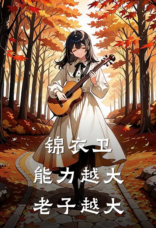 《锦衣卫：能力越大，老子越大》赵九陈龙全本阅读_(赵九陈龙)全集阅读