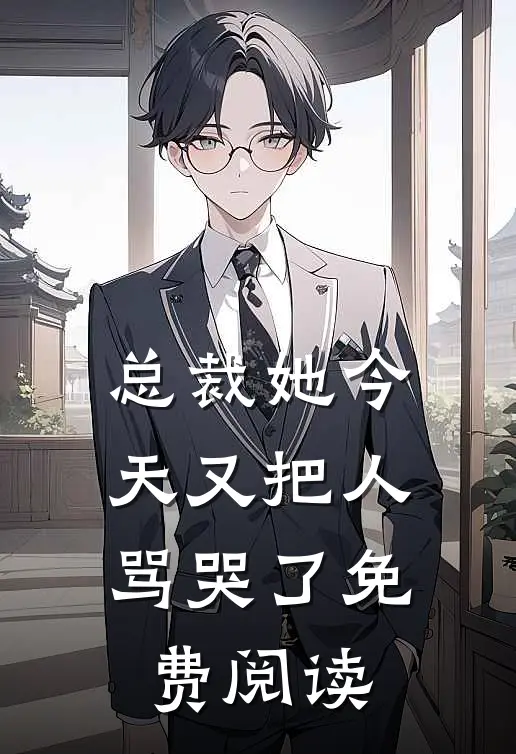 总裁她今天又把人骂哭了免费阅读