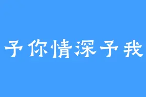 予你情深予我