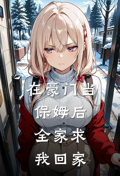 《在豪门当保姆后，全家求我回家》沈清辞陈玉兰_(在豪门当保姆后，全家求我回家)全集在线阅读