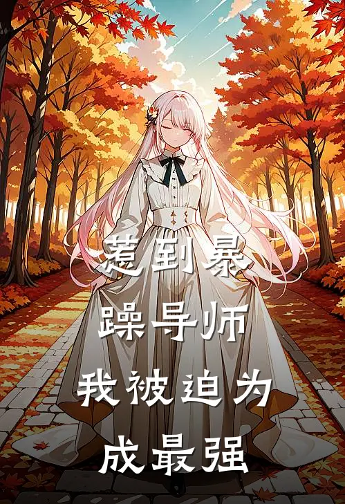 惹到暴躁导师，我被迫为成最强米斯达乔鲁诺免费小说全文阅读_最新好看小说惹到暴躁导师，我被迫为成最强米斯达乔鲁诺