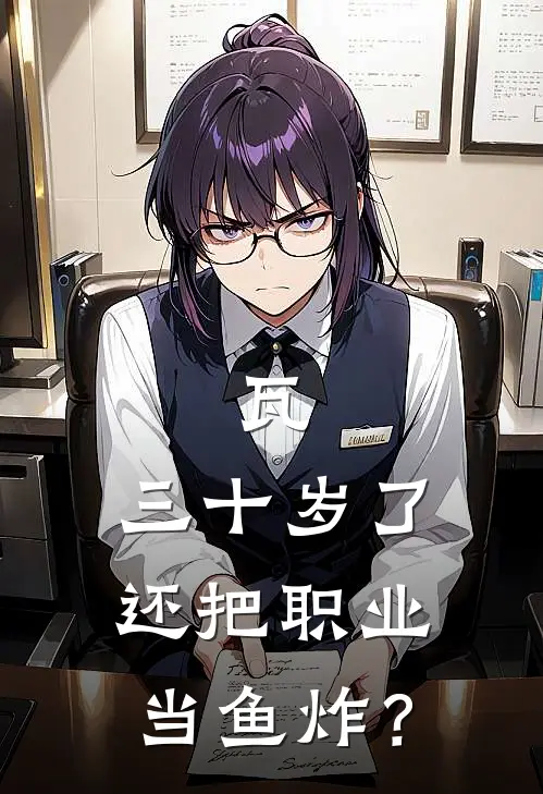 瓦：三十岁了还把职业当鱼炸？周泉芮娜新热门小说_免费阅读全文瓦：三十岁了还把职业当鱼炸？周泉芮娜