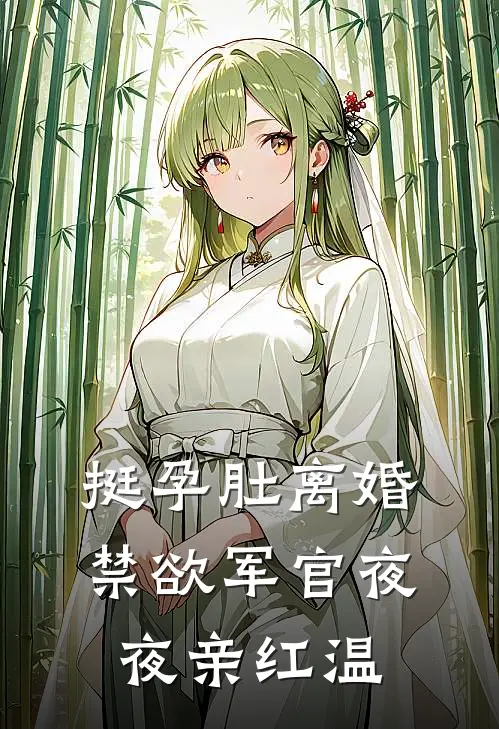 挺孕肚离婚，禁欲军官夜夜亲红温温乔季时安小说完结推荐_完整版小说免费阅读挺孕肚离婚，禁欲军官夜夜亲红温(温乔季时安)