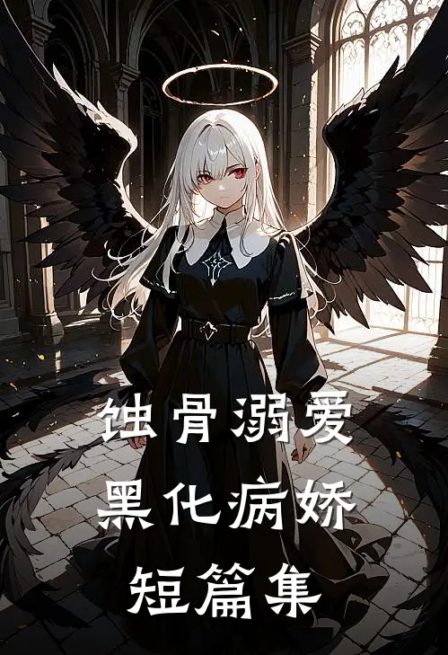 蚀骨溺爱：黑化病娇短篇集(芙西任波)最新好看小说_最新章节列表蚀骨溺爱：黑化病娇短篇集(芙西任波)