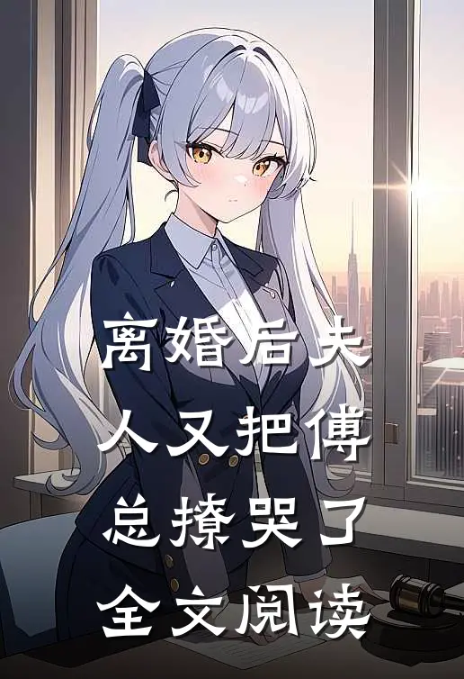 离婚后夫人又把傅总撩哭了全文阅读