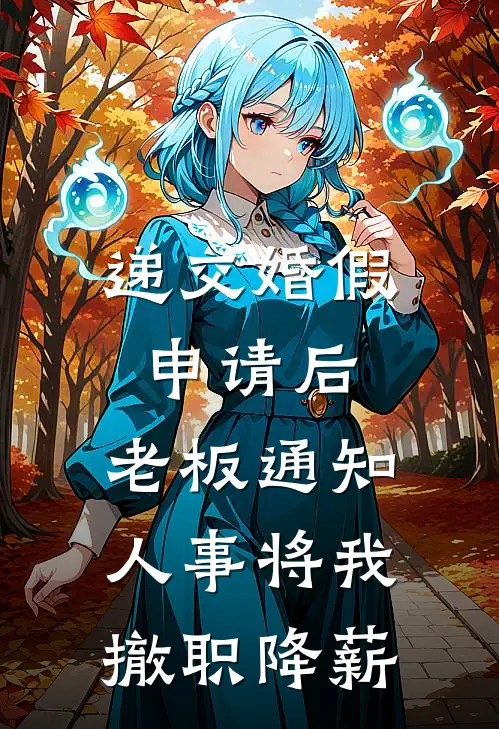 递交婚假申请后，老板通知人事将我撤职降薪晓楠张总最新完结小说推荐_在线免费小说递交婚假申请后，老板通知人事将我撤职降薪(晓楠张总)