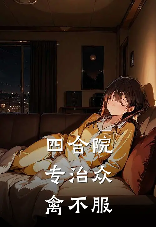 四合院：专治众禽不服(张龙飞张明轩)小说完结版_全文阅读免费全集四合院：专治众禽不服张龙飞张明轩