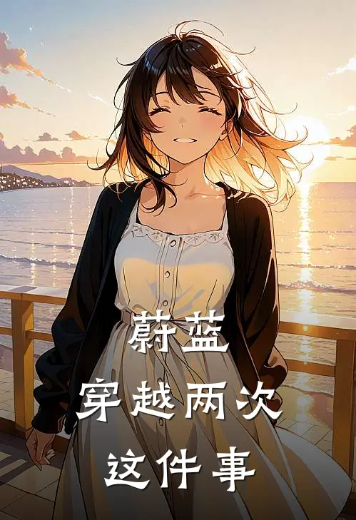 蔚蓝：穿越两次这件事汐野星野完结好看小说_最新章节列表蔚蓝：穿越两次这件事(汐野星野)