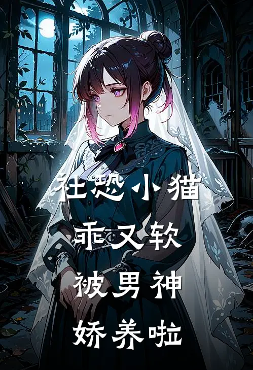 社恐小猫乖又软，被男神娇养啦梁浅林珺璟全文免费阅读无弹窗大结局_梁浅林珺璟（社恐小猫乖又软，被男神娇养啦）小说免费阅读大结局