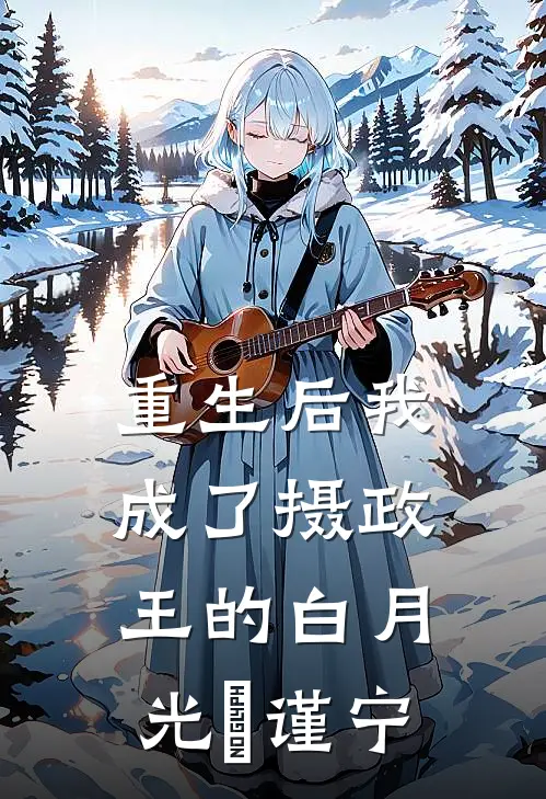 重生后我成了摄政王的白月光漼谨宁