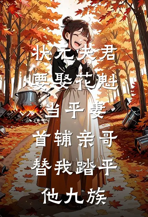 状元夫君要娶花魁当平妻，首辅亲哥替我踏平他九族花魁柳莺最新好看小说_免费小说状元夫君要娶花魁当平妻，首辅亲哥替我踏平他九族(花魁柳莺)