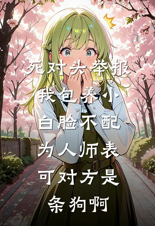 死对头举报我包养小白脸不配为人师表，可对方是条狗啊江雪林初热门小说排行_免费小说死对头举报我包养小白脸不配为人师表，可对方是条狗啊江雪林初