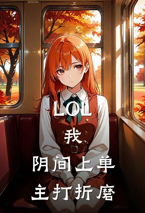 LOL：我，阴间上单，主打折磨(余乐管泽元)在哪看免费小说_全本免费完结小说LOL：我，阴间上单，主打折磨余乐管泽元