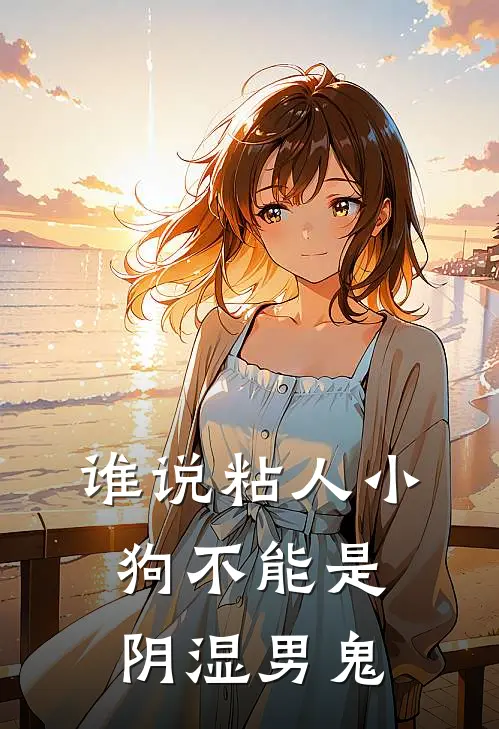 谁说粘人小狗不能是阴湿男鬼(景瑄宋霁声)免费小说全集_完本小说免费阅读谁说粘人小狗不能是阴湿男鬼(景瑄宋霁声)