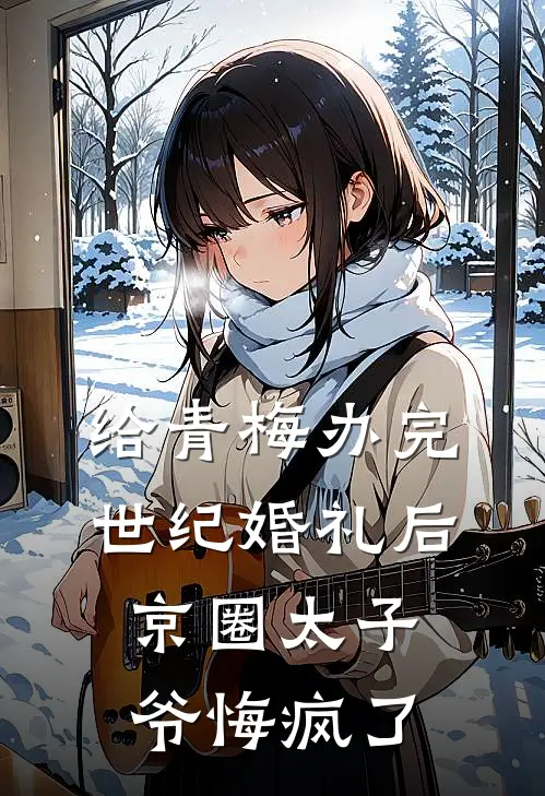 给青梅办完世纪婚礼后，京圈太子爷悔疯了