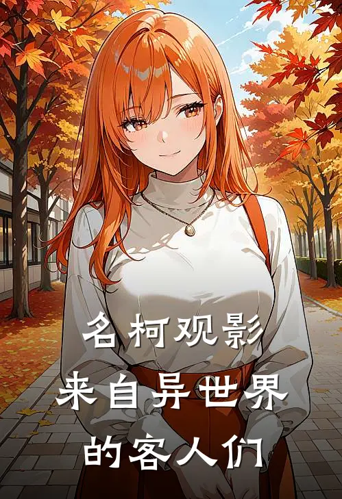 名柯观影：来自异世界的客人们江户川赤井秀一无弹窗全文免费阅读_最新推荐小说名柯观影：来自异世界的客人们(江户川赤井秀一)