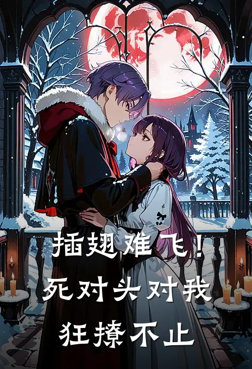 插翅难飞！死对头对我狂撩不止阮絮裴南鹤最新免费小说_免费完本小说插翅难飞！死对头对我狂撩不止阮絮裴南鹤