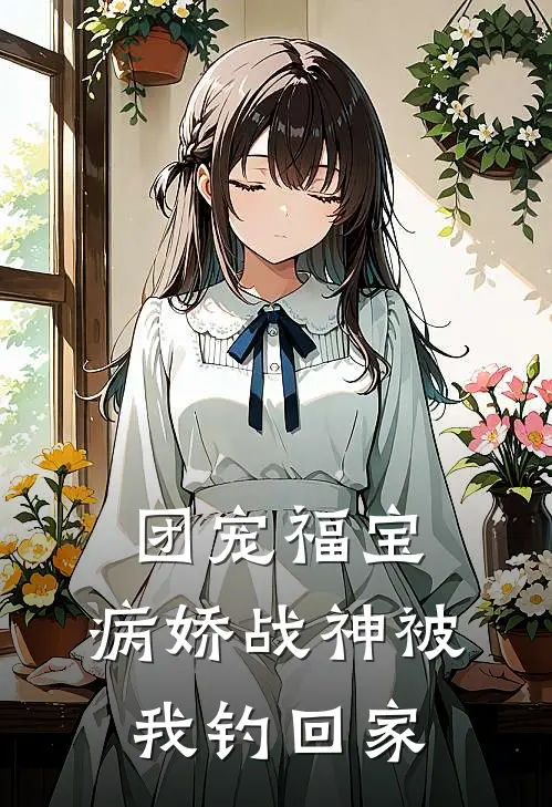 团宠福宝，病娇战神被我钓回家(苏念棠萧景琰)完结小说_热门小说推荐团宠福宝，病娇战神被我钓回家苏念棠萧景琰