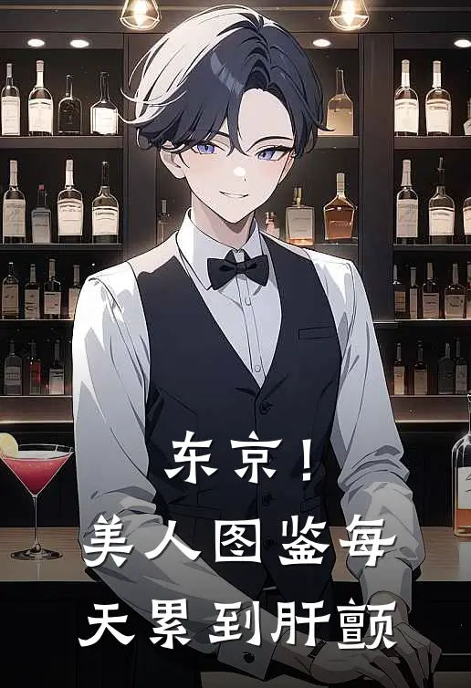 东京！美人图鉴，每天累到肝颤(李泰宫泽光子)全本免费在线阅读_东京！美人图鉴，每天累到肝颤全文阅读