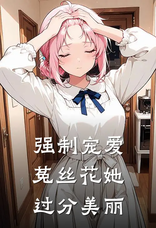 强制宠爱：菟丝花她过分美丽