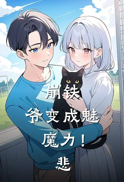 崩铁：爷变成魅魔力！悲(艾丝妲阿哈)最新小说_免费阅读完整版小说崩铁：爷变成魅魔力！悲(艾丝妲阿哈)