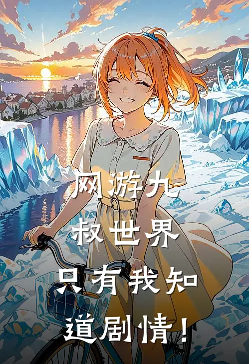 网游九叔世界：只有我知道剧情！(常胜云似归)免费小说阅读_免费小说完整版网游九叔世界：只有我知道剧情！(常胜云似归)