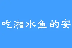 爱吃湘水鱼的安丰