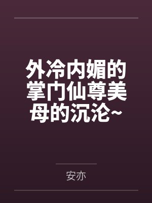 外冷内媚的掌门仙尊美母的沉沦~被我用肉棒与妹妹的秘制法器调教到夜夜求肏，姐妹花在调教下堕落成臣服在我