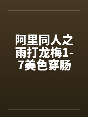 阿里同人之雨打龙梅1-7美色穿肠过