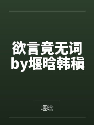 欲言竟无词by堰晗韩稹 欲言竟无词by堰晗韩稹