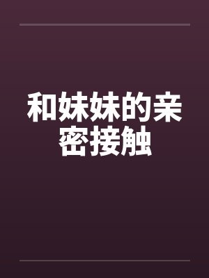 和妹妹的亲密接触