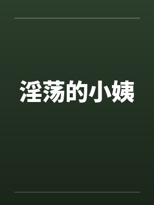 淫荡的小姨 淫荡的小姨